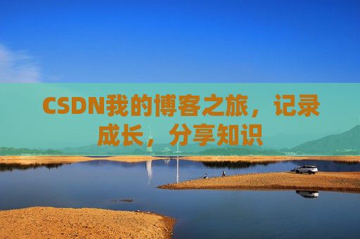 CSDN我的博客之旅，记录成长，分享知识